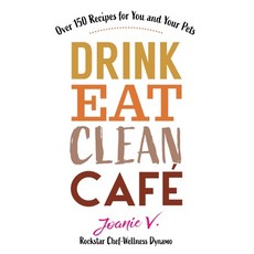 Drink Eat Clean Cafe: Over 150 Recipes for You and Your Pets Paperback, As You Wish Publishing, English, 9781951131197