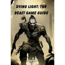 (영문도서)Dying Light: The Beast Game Guide: Master the Nightmare Techland Unleashed Paperback, Independently Published, English, 9798299336030