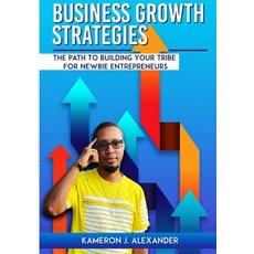 (영문도서) Business Growth Strategies: The Path To Building Your Tribe For Newbie Entrepreneurs Paperback, Alexander Network, English, 9781737463764