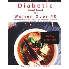 (영문도서) Diabetic Cookbook for Women Over 40: Manage Diabetes with Ease: Your Beginner's Guide to Heal... Paperback, Independently Published, English, 9798883557810