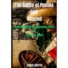 (영문도서) Battle of Puebla and Beyond: Understanding the historical roots of Cinco de Mayo Paperback, Independently Published, English, 9798393844066