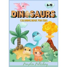 Dinosaurs Coloring Book for Kids 6-12: A Coloring book for children full of cutie dinosaurs Hardcover, Pumpkin Publishing, English, 9781802340365