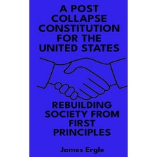 (영문도서)A Post Collapse Constitution for the United States: Rebuilding Society from Firs... Hardcover, James Ergle, English, 9781969636097