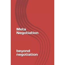 Meta-Negotiation: Beyond Negotiation Paperback, Independently Published