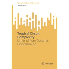 (영문도서) Tropical Circuit Complexity: Limits of Pure Dynamic Programming Paperback, Springer, English, 9783031423536