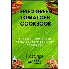 (영문도서) Fried Green Tomatoes Cookbook: Transforming Green Tomatoes into Culinary Treasures Paperback, Independently Published, English, 9798859334247