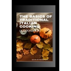 (영문도서) Basic Of Traditional Italian Cooking: A Cookbook Paperback, Independently Published, English, 9798858843481