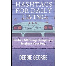 HashTags For Daily Living: Positive Affirming Thoughts to Brighten Your Day Paperback, Independently Published