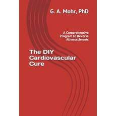 (영문도서) The DIY Cardiovascular Cure: A Comprehensive Program to Reverse Atherosclerosis Paperback, Independently Published, English, 9781982947194