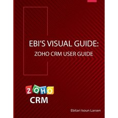 (영문도서) Ebi's Visual Guide: Zoho CRM User Guide Paperback, Delta Data Services LLC, English, 9781732024137