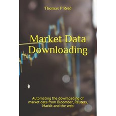 Market Data Downloading: Automating the downloading of market data from Bloomber Reuters Markit an... Paperback, Independently Published, English, 9781980720218