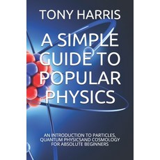A Simple Guide to Physics: An Introduction to Particles Quantum Physicsand Cosmology for Ab... Paperback, Rah Publishing, English, 9781838069759