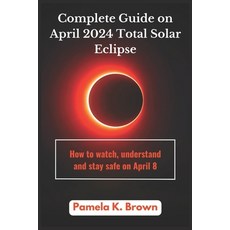 (영문도서) Complete guide on April 2024 Total Solar Eclipse: How to watch understand and stay safe on A... Paperback, Independently Published, English, 9798321232248