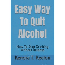 (영문도서) Easy Way To Quit Alcohol: How To Stop Drinking Without Relapse Paperback, Independently Published, English, 9798880124947