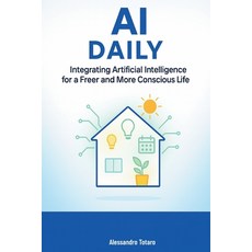 (영문도서)AI Daily: Integrating Artificial Intelligence for a Freer and More Conscious Life Paperback, Independently Published, English, 9798264536939
