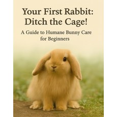 (영문도서)Your First Rabbit: Ditch the Cage!: A Guide to Humane Bunny Care for Beginners Paperback, Independently Published, English, 9798293690244