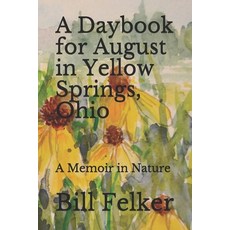 A Daybook for August in Yellow Springs Ohio: A Memoir in Nature Paperback, Createspace Independent Publishing Platform