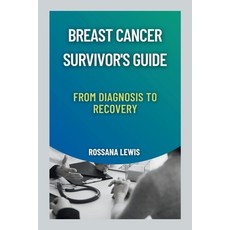 (영문도서) Breast Cancer Survivor's Guide: From Diagnosis to Recovery Paperback, Independently Published, English, 9798863947464