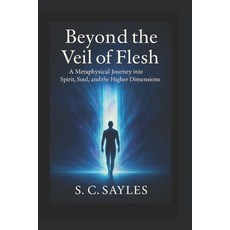 (영문도서)Beyond the Veil of Flesh: A Metaphysical Journey into Spirit Soul and the High... Paperback, Independently Published, English, 9798296966384