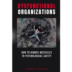 (영문도서) Dysfunctional Organizations: How to Remove Obstacles to Psychological Safety Paperback, Business Expert Press, English, 9781637426029