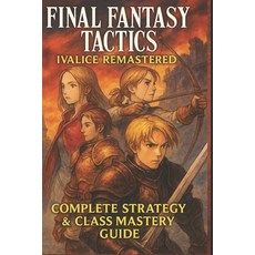 (영문도서)Final Fantasy Tactics: Ivalice Remastered - Complete Strategy & Class Mastery Guide Paperback, Independently Published, English, 9798287571290