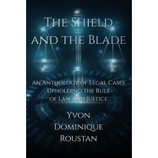 (영문도서)The Shield and the Blade: An Anthology of Legal Cases Upholding the Rule of Law... Paperback, Independently Published, English, 9798243728324