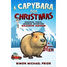 (영문도서) A Capybara for Christmas: European Travel Japanese Adventure Maximum Mayhem: European Paperback, Simon Michael Prior, English, 9780645118766