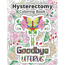 Hysterectomy Coloring Book: Goodbye uterus coloring book for women, Hysterectomy Coloring Book: Go