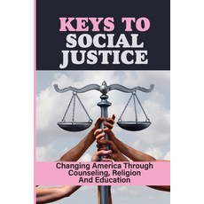 (영문도서) Keys To Social Justice: Changing America Through Counseling Religion And Education: Social I... Paperback, Independently Published, English, 9798542292694