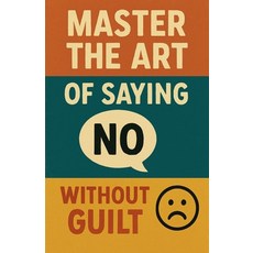 (영문도서)Master the Art of Saying No Without Guilt Paperback, Neil J Milliner, English, 9798232674335
