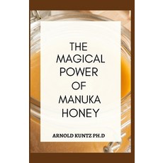 The Magical Power of Manuka Honey: The Biography of a Miraculous Honey and Its Healing Power Paperback, Independently Published