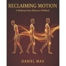 (영문도서)Reclaiming Motion: A Pathway from Illness to Wellness Paperback, Independently Published, English, 9798289346445