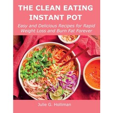 (영문도서) The Clean Eating Instant Pot: Easy and Delicious Recipes for Rapid Weight Loss and Burn Fat F... Paperback, Julie G. Holliman, English, 9781008928428