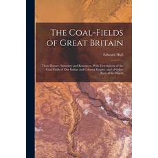 (영문도서) The Coal-fields of Great Britain: Their History Structure and Resources. With Descriptions o... Paperback, Legare Street Press