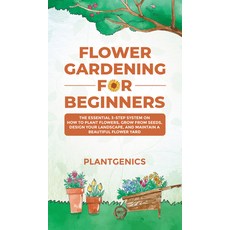 (영문도서) Flower Gardening for Beginners: The Essential 3-Step System on How to Plant Flowers Grow fro... Hardcover, Plantgenics, English, 9781087975122