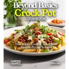 (英文圖書)Beyond Basics Crock Pot Cookbook: Dive in 100+ Creative Slow Cooker Recipes With... 平裝版, Garden of Grapes, 英文