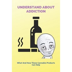 Understand About Addiction: What And How These Cannabis Products Can Help: Cbd Mct Oil Benefits Paperback, Independently Published, English, 9798731701303