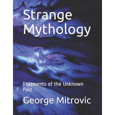 Strange Mythology: Fragments of the Unknown Past Paperback, Independently Published