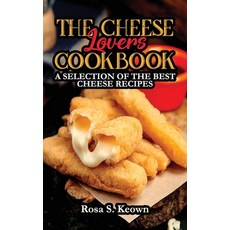(영문도서) The Cheese Lovers Cookbook: A Selection of the Best Cheese Recipes Hardcover, Rosa S. Keown, English, 9781802284003