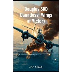 (영문도서)Douglas SBD Dauntless: Wings of Victory: Inside the Aircraft Pilots and Missio... Paperback, Independently Published, English, 9798273085534
