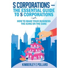 (영문도서) S Corporations - The Essential Guide To S Corporations: How To Make Your Business The Icing O... Paperback, Independently Published, English, 9798871027301