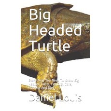 Big Headed Turtle: Everything You Need To Know Big Headed Turtle Feeding Care Housing And Diet Paperback, Independently Published