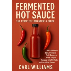 (영문도서)Fermented Hot Sauce - The Complete Beginner's Guide: Make Your Own Bold Probiot... Paperback, Independently Published, English, 9798268874075