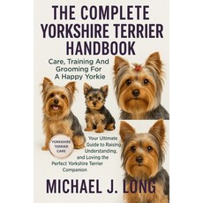 (영문도서)The Complete Yorkshire Terrier Handbook: Care Training And Grooming For A Happy... Paperback, Independently Published, English, 9798271698774