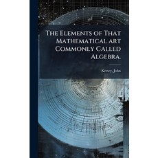 (영문도서)The Elements of That Mathematical art Commonly Called Algebra. Hardcover, Hutson Street Press, English, 9781024132144