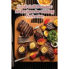 (영문도서) Foodi Grill Delights: 95 Recipes for Grilling Perfection Paperback, Independently Published, English, 9798859835522