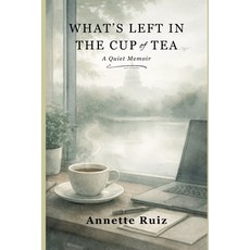 (영문도서)What's Left in the Cup of Tea: A Quiet Memoir Paperback, Independently Published, English, 9798242972643