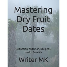 (英文圖書)Mastering Dry Fruit Dates: Cultivation Nutrition Recipes & Health Benefits 平裝版, Independently Published, 英文