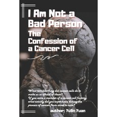 (영문도서) I Am Not a Bad Person: The Confession of a Cancer Cell Paperback, Independently Published, English, 9798880376186