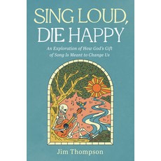 (영문도서) Sing Loud Die Happy: An Exploration of How God's Gift of Song Is Meant to Change Us Hardcover, Wipf & Stock Publishers, English, 9781666740882